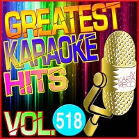 Greatest Karaoke Hits, Vol. 518 (Karaoke Version)