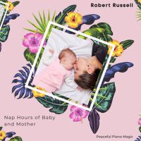 Nap Hours Of Baby And Mother (Peaceful Piano Magic專輯_Robert RussellNap Hours Of Baby And Mother (Peaceful Piano Magic最新專輯