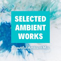 Selected Ambient Works: Beautiful Ambient Mix