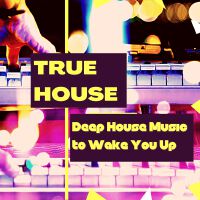 True House: Deep House Music to Wake You Up