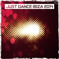 Just Dance Ibiza 2014 (Top 40 Dance Hits for Ibiza, Formentera, Rimini, Barcellona, Rimini, Miami, L