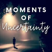 Moments Of Uncertainty