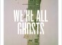 We´re All Ghosts