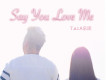 say you love me歌詞_T.a.t.A樂團say you love me歌詞