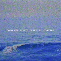 Oltre Il Confine專輯_Casa Del MirtoOltre Il Confine最新專輯