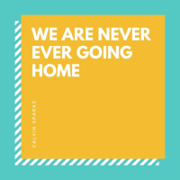 We Are Never Ever Going Home