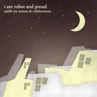 Uphill City Remixes & Collaborations專輯_I Am Robot And ProudUphill City Remixes & Collaborations最新專輯