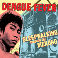 Dengue Fever Presents: Sleepwalking Through the Mekong