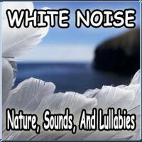 White Noise, Nature Sounds, and Lullabies