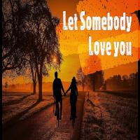 Let Somebody Love you