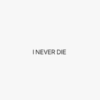 I NEVER DIE