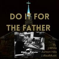 Do it for the Father (feat. J-White, Ashton Hills & LVRealMusic)