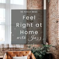 Feel Right at Home with Jazz: The Perfect Music to Stay at Home Alone and Feel Great