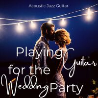 Playing Guitar for the Wedding Party: Acoustic Jazz Guitar Backgound Music for a Bohemian Style Youn