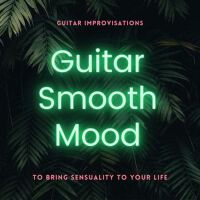 Guitar Smooth Mood: Guitar Improvisations to Bring