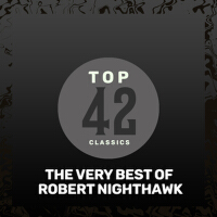 Top 42 Classics - The Very Best of Robert Nighthawk