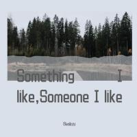 Something I like,Someone I like