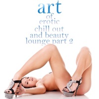 Art of Erotic Chill Out and Beauty Lounge, Pt. 2 (