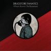 Drugstore Fanatics歌曲歌詞大全_Drugstore Fanatics最新歌曲歌詞