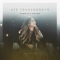 Até Transbordar (Ao Vivo)專輯_Gabriela RochaAté Transbordar (Ao Vivo)最新專輯