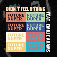 Didn't Feel A Thing (feat. Emilie Adams)專輯_Future DuperDidn't Feel A Thing (feat. Emilie Adams)最新專輯