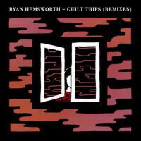 Guilt Trips (Remixes)專輯_Ryan HemsworthGuilt Trips (Remixes)最新專輯