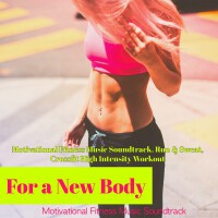 For a New Body – Motivational Fitness Music Soundtrack, Run & Sweat, Crossfit High Intensity Workout