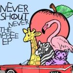 Yippee EP專輯_Never Shout NeverYippee EP最新專輯