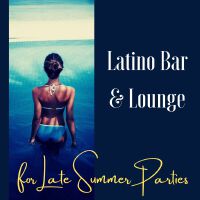 Latino Bar & Lounge: Smooth Balearic Lounge for Late Summer Parties