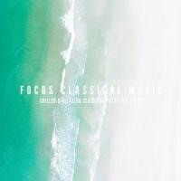 Focus Classical Music: Chilled and Relaxing Classical Pieces for Study