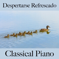 Despertarse Refrescado: Classical Piano - La Mejor Música para Relajarse專輯_Filip LundqvistDespertarse Refrescado: Classical Piano - La Mejor Música para Relajarse最新專輯