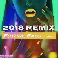 2018 ReMix (Future Bass-Vocal) [1806]