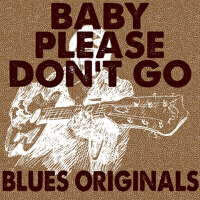 Baby Please Don't Go: Blues Originals