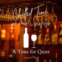 Chilled Time at the Lounge:素敵なバータイム: A Time for Quiet專輯_Jazzical BlueChilled Time at the Lounge:素敵なバータイム: A Time for Quiet最新專輯