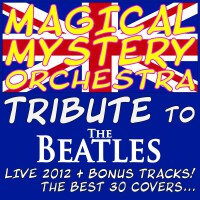 Magical Mystery Orchestra - Tribute to the Beatles! (Live 2012 + Bonus Tracks! the Best 30 Covers...