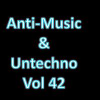 Anti-Music & Untechno Vol 42(Strange Electronic Experiments blending Darkwave, Industrial, Chaos, Am