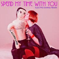 Spend My Time With You (Electro Swing Remix)專輯_11 Acorn LaneSpend My Time With You (Electro Swing Remix)最新專輯