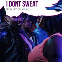 I Dont Sweat - Tech House Music