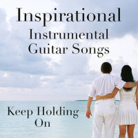 Keep Holding On: Inspirational Instrumental Guitar