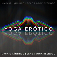 Yoga Erótico: Despertar Kundalini y Sexualidad, Masaje Tántrico, Sexo y Yoga Desnudo para Dos