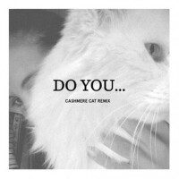 Do You… (Cashmere Cat Remix)專輯_Cashmere CatDo You… (Cashmere Cat Remix)最新專輯