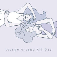 Lounge Around  All Day: Music to Laze Around， Chill Out and Relax