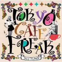 TOKYO CAFÉ FREAK -Jazz Flavor-