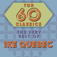 Top 60 Classics - The Very Best of Ike Quebec專輯_Ike QuebecTop 60 Classics - The Very Best of Ike Quebec最新專輯