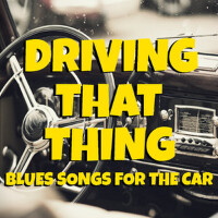 Driving That Thing Blues Songs For The Car